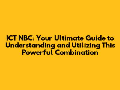 ICT NBC: Your Ultimate Guide to Understanding and Utilizing This Powerful Combination