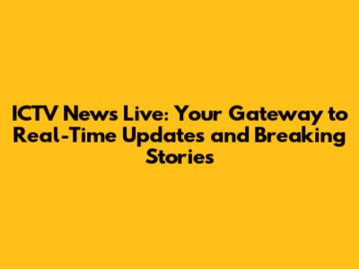 ICTV News Live: Your Gateway to Real-Time Updates and Breaking Stories