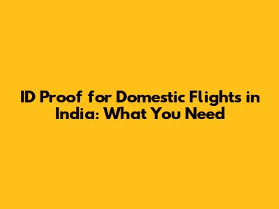 ID Proof for Domestic Flights in India: What You Need