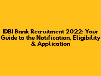 IDBI Bank Recruitment 2022: Your Guide to the Notification, Eligibility & Application