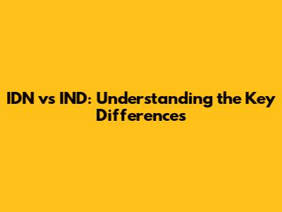 IDN vs IND: Understanding the Key Differences