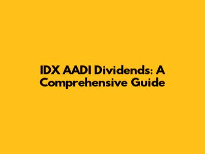 IDX AADI Dividends: A Comprehensive Guide
