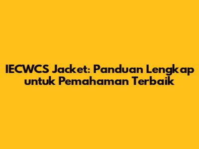IECWCS Jacket: Panduan Lengkap untuk Pemahaman Terbaik