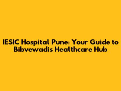 IESIC Hospital Pune: Your Guide to Bibvewadi's Healthcare Hub