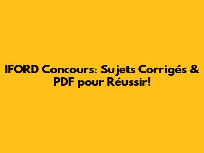 IFORD Concours: Sujets Corrigés & PDF pour Réussir!