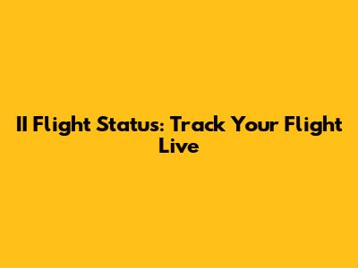 II Flight Status: Track Your Flight Live