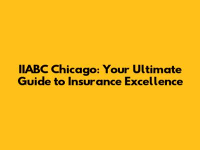 IIABC Chicago: Your Ultimate Guide to Insurance Excellence
