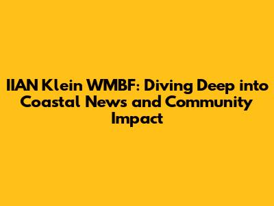 IIAN Klein WMBF: Diving Deep into Coastal News and Community Impact