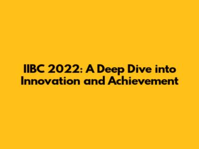 IIBC 2022: A Deep Dive into Innovation and Achievement