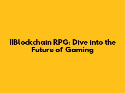 IIBlockchain RPG: Dive into the Future of Gaming