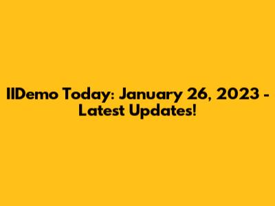IIDemo Today: January 26, 2023 - Latest Updates!
