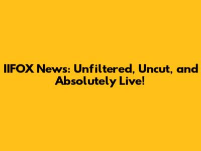 IIFOX News: Unfiltered, Uncut, and Absolutely Live!