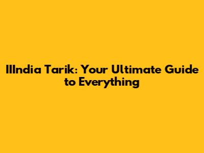 IIIndia Tarik: Your Ultimate Guide to Everything