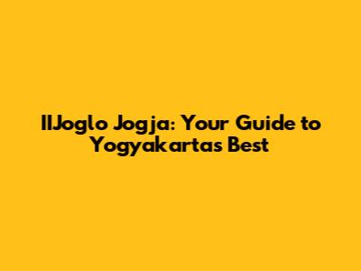 IIJoglo Jogja: Your Guide to Yogyakarta's Best