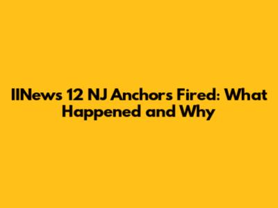 IINews 12 NJ Anchors Fired: What Happened and Why