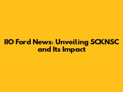 IIO Ford News: Unveiling SCKNSC and Its Impact