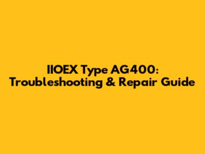 IIOEX Type AG400: Troubleshooting & Repair Guide