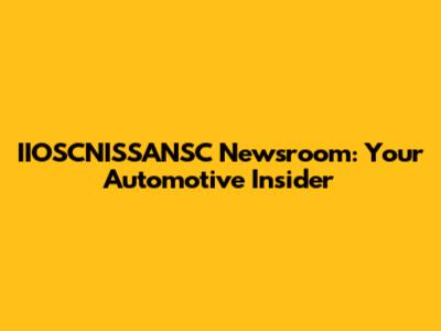 IIOSCNISSANSC Newsroom: Your Automotive Insider