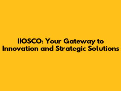 IIOSCO: Your Gateway to Innovation and Strategic Solutions