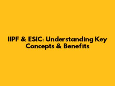 IIPF & ESIC: Understanding Key Concepts & Benefits