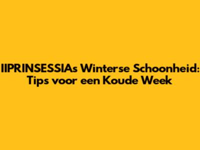 IIPRINSESSIA's Winterse Schoonheid: Tips voor een Koude Week