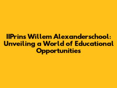 IIPrins Willem Alexanderschool: Unveiling a World of Educational Opportunities