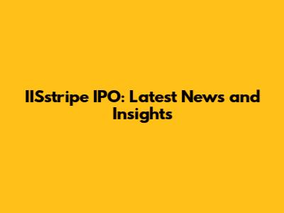 IISstripe IPO: Latest News and Insights