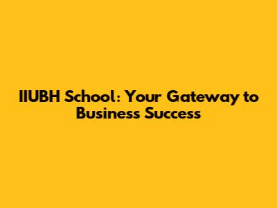 IIUBH School: Your Gateway to Business Success