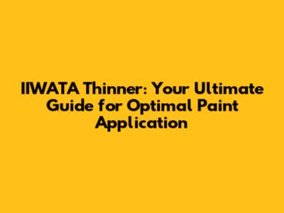 IIWATA Thinner: Your Ultimate Guide for Optimal Paint Application