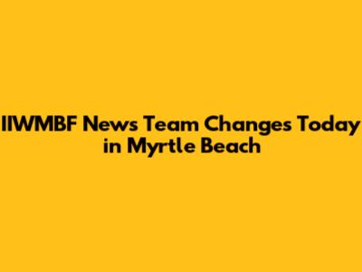 IIWMBF News Team Changes Today in Myrtle Beach