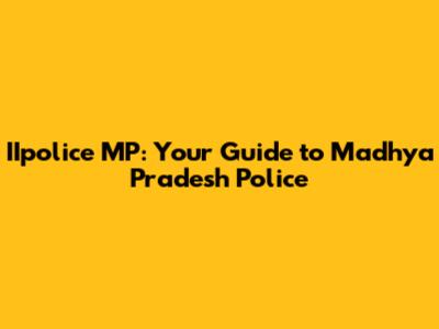 IIpolice MP: Your Guide to Madhya Pradesh Police