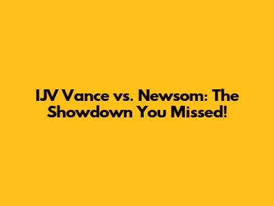 IJV Vance vs. Newsom: The Showdown You Missed!