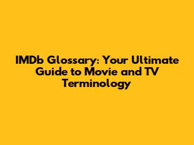 IMDb Glossary: Your Ultimate Guide to Movie and TV Terminology