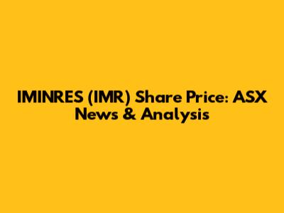 IMINRES (IMR) Share Price: ASX News & Analysis