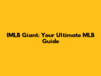 IMLB Giant: Your Ultimate MLB Guide