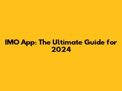 IMO App: The Ultimate Guide for 2024