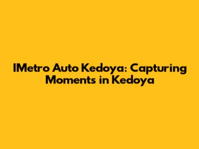 IMetro Auto Kedoya: Capturing Moments in Kedoya
