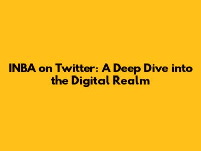 INBA on Twitter: A Deep Dive into the Digital Realm