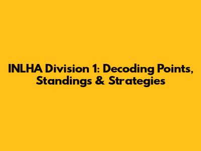 INLHA Division 1: Decoding Points, Standings & Strategies