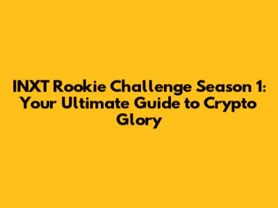INXT Rookie Challenge Season 1: Your Ultimate Guide to Crypto Glory