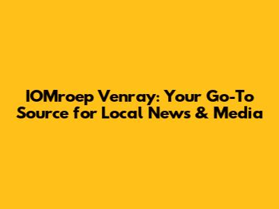 IOMroep Venray: Your Go-To Source for Local News & Media