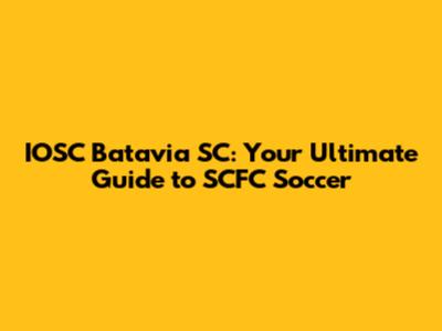IOSC Batavia SC: Your Ultimate Guide to SCFC Soccer