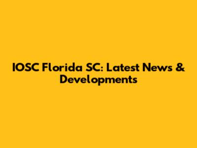 IOSC Florida SC: Latest News & Developments
