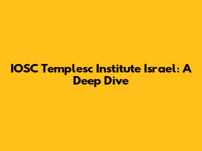 IOSC Templesc Institute Israel: A Deep Dive