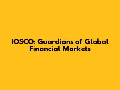IOSCO: Guardians of Global Financial Markets