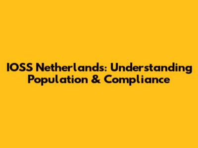 IOSS Netherlands: Understanding Population & Compliance