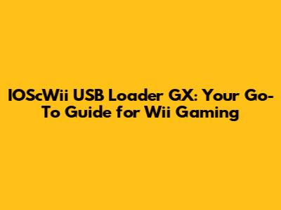 IOScWii USB Loader GX: Your Go-To Guide for Wii Gaming
