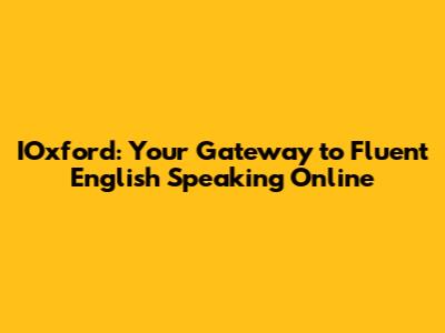 IOxford: Your Gateway to Fluent English Speaking Online