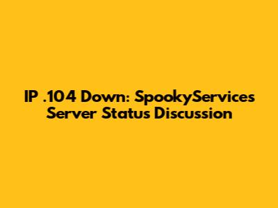 IP .104 Down: SpookyServices Server Status Discussion