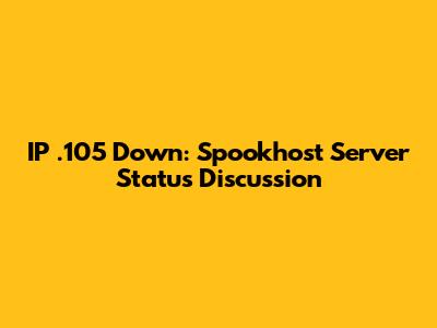 IP .105 Down: Spookhost Server Status Discussion